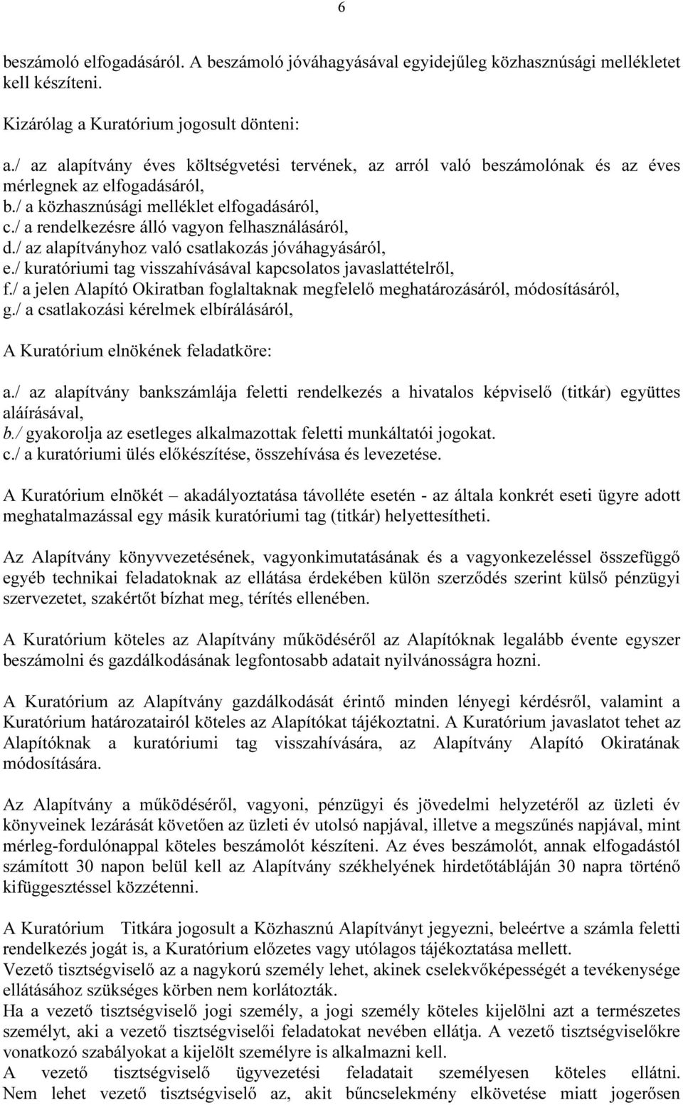 / a rendelkezésre álló vagyon felhasználásáról, d./ az alapítványhoz való csatlakozás jóváhagyásáról, e./ kuratóriumi tag visszahívásával kapcsolatos javaslattételről, f.