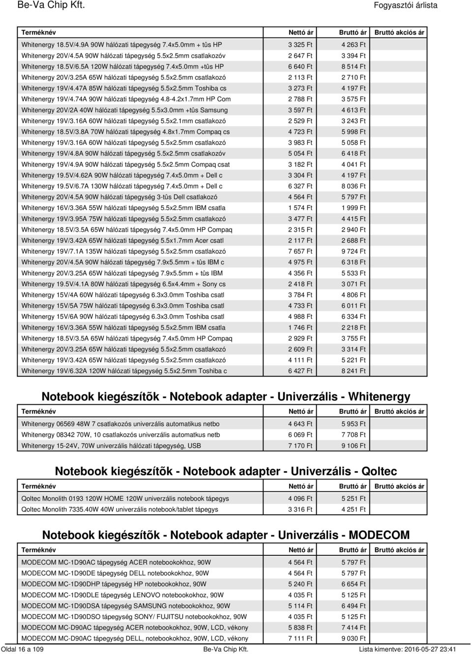 74A 90W hálózati tápegység 4.8-4.2x1.7mm HP Com 2 788 Ft 3 575 Ft Whitenergy 20V/2A 40W hálózati tápegység 5.5x3.0mm +tûs Samsung 3 597 Ft 4 613 Ft Whitenergy 19V/3.16A 60W hálózati tápegység 5.5x2.