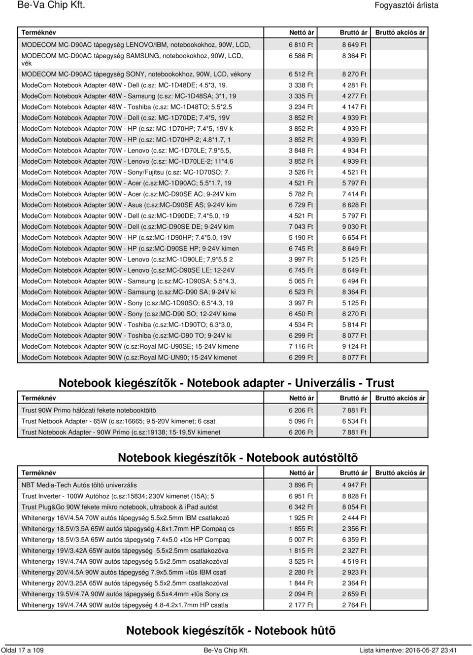 sz: MC-1D48SA; 3*1, 19 3 335 Ft 4 277 Ft ModeCom Notebook Adapter 48W - Toshiba (c.sz: MC-1D48TO; 5.5*2.5 3 234 Ft 4 147 Ft ModeCom Notebook Adapter 70W - Dell (c.sz: MC-1D70DE; 7.