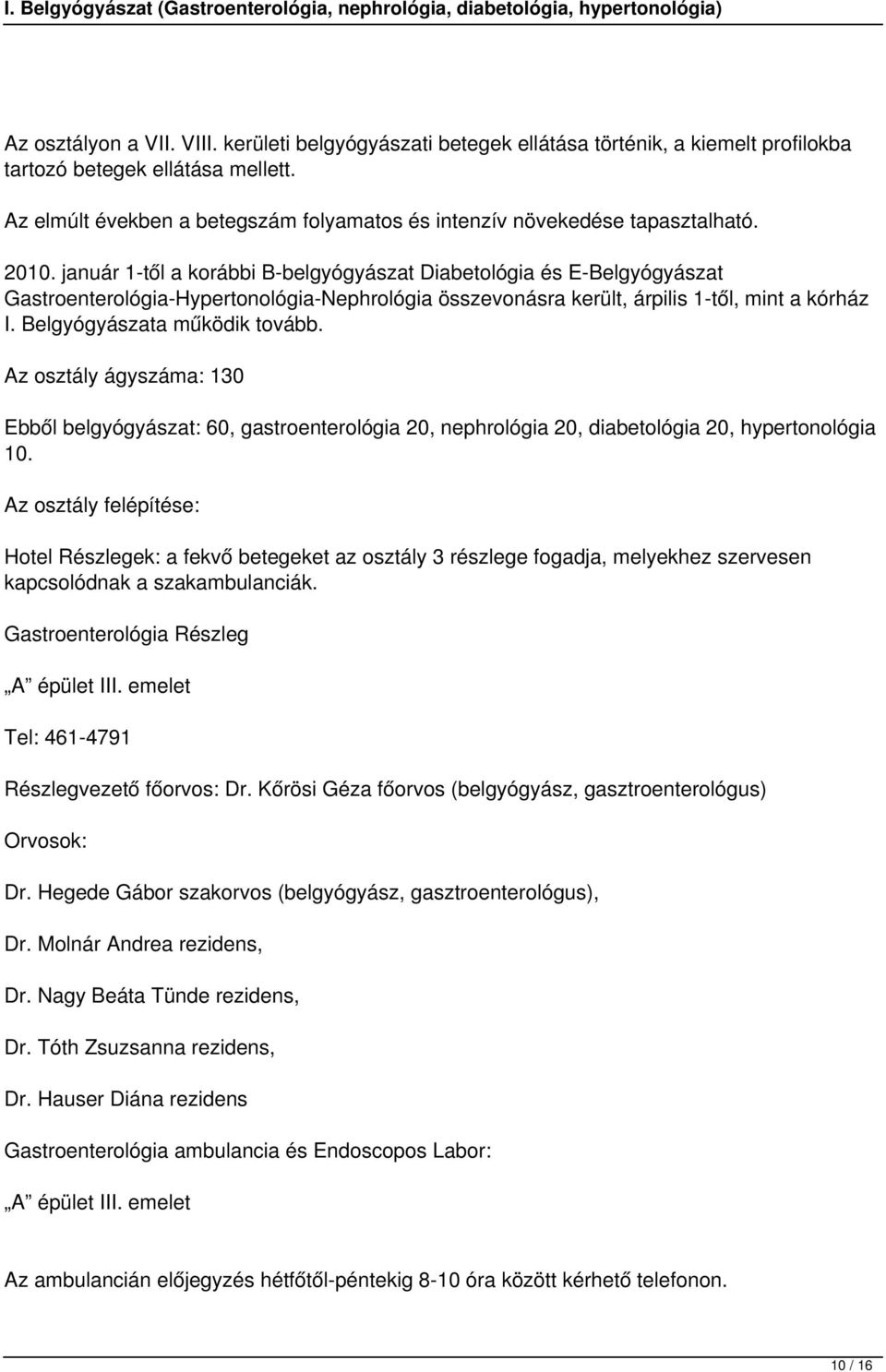 január 1-től a korábbi B-belgyógyászat Diabetológia és E-Belgyógyászat Gastroenterológia-Hypertonológia-Nephrológia összevonásra került, árpilis 1-től, mint a kórház I. Belgyógyászata működik tovább.