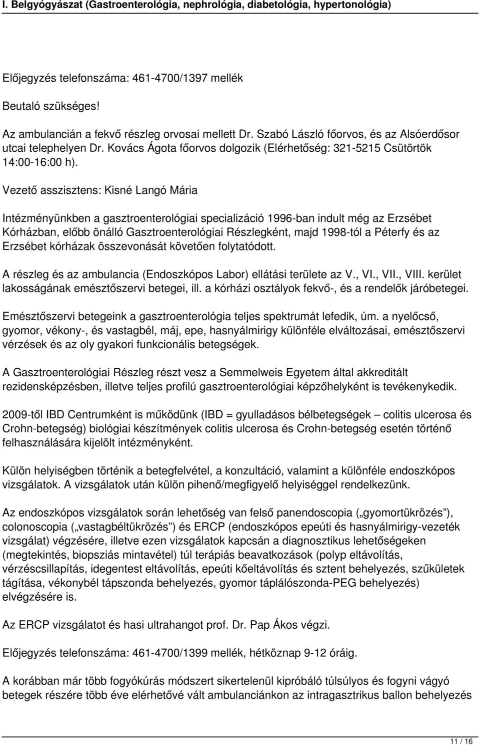 Vezető asszisztens: Kisné Langó Mária Intézményünkben a gasztroenterológiai specializáció 1996-ban indult még az Erzsébet Kórházban, előbb önálló Gasztroenterológiai Részlegként, majd 1998-tól a