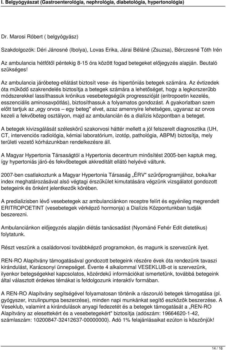 Az évtizedek óta működő szakrendelés biztosítja a betegek számára a lehetőséget, hogy a legkorszerűbb módszerekkel lassíthassuk krónikus vesebetegségük progresszióját (eritropoetin kezelés,