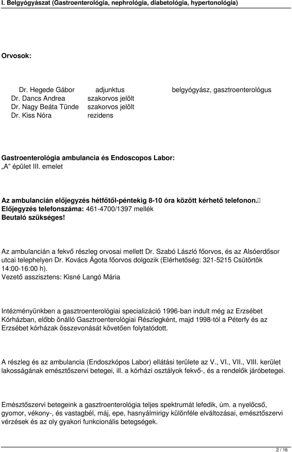 Előjegyzés telefonszáma: 461-4700/1397 mellék Beutaló szükséges! Az ambulancián a fekvő részleg orvosai mellett Dr. Szabó László főorvos, és az Alsóerdősor utcai telephelyen Dr.