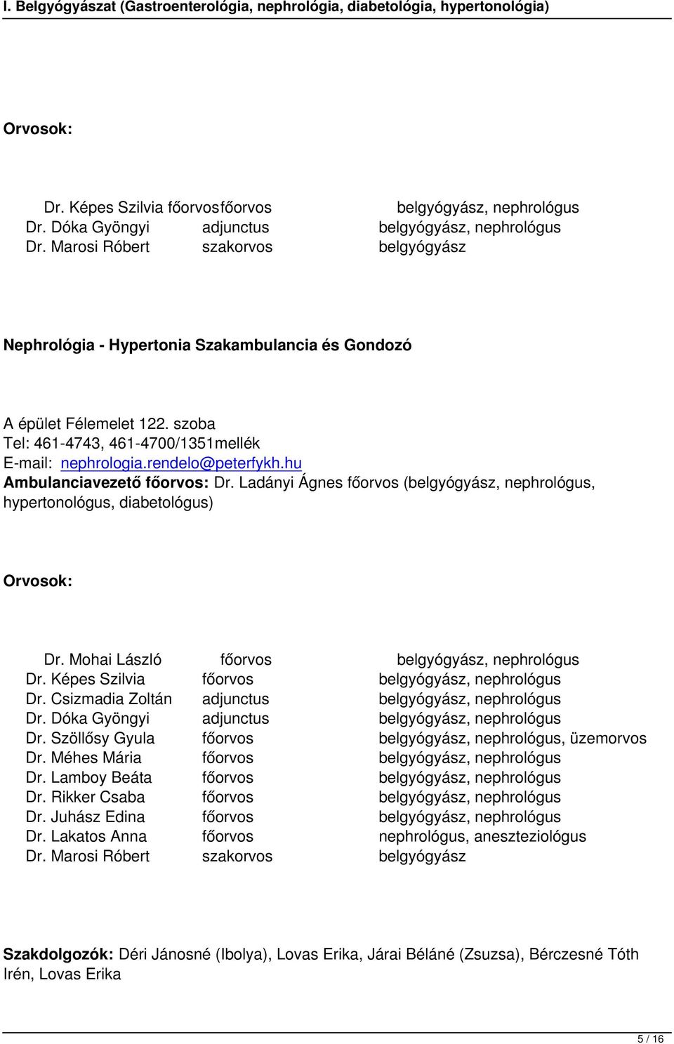 hu Ambulanciavezető főorvos: Dr. Ladányi Ágnes főorvos (belgyógyász, nephrológus, hypertonológus, diabetológus) Dr. Mohai László főorvos belgyógyász, nephrológus Dr.