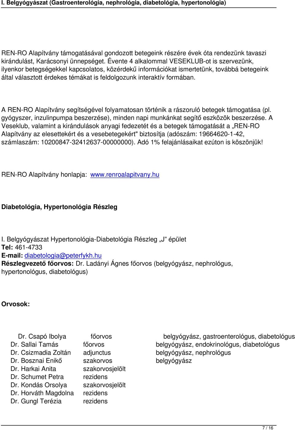 formában. A REN-RO Alapítvány segítségével folyamatosan történik a rászoruló betegek támogatása (pl. gyógyszer, inzulinpumpa beszerzése), minden napi munkánkat segítő eszközök beszerzése.