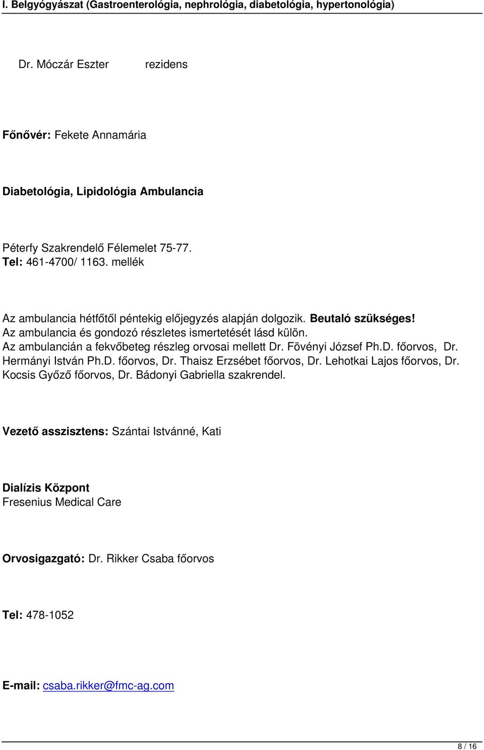 Az ambulancián a fekvőbeteg részleg orvosai mellett Dr. Fövényi József Ph.D. főorvos, Dr. Hermányi István Ph.D. főorvos, Dr. Thaisz Erzsébet főorvos, Dr.