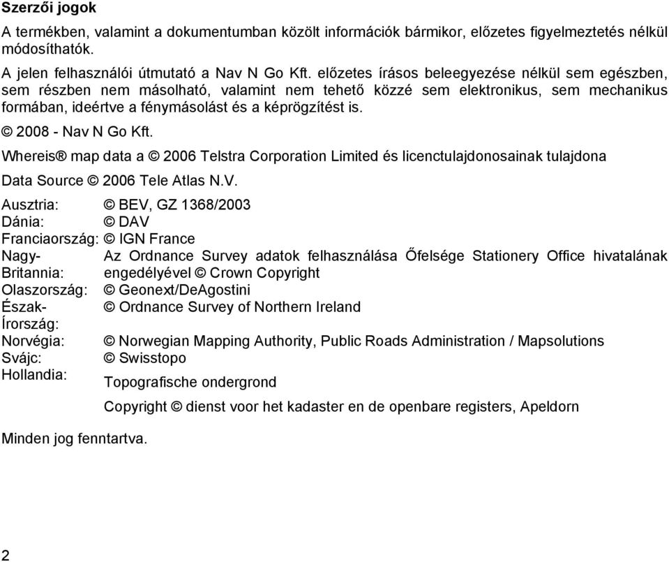 2008 - Nav N Go Kft. Whereis map data a 2006 Telstra Corporation Limited és licenctulajdonosainak tulajdona Data Source 2006 Tele Atlas N.V.