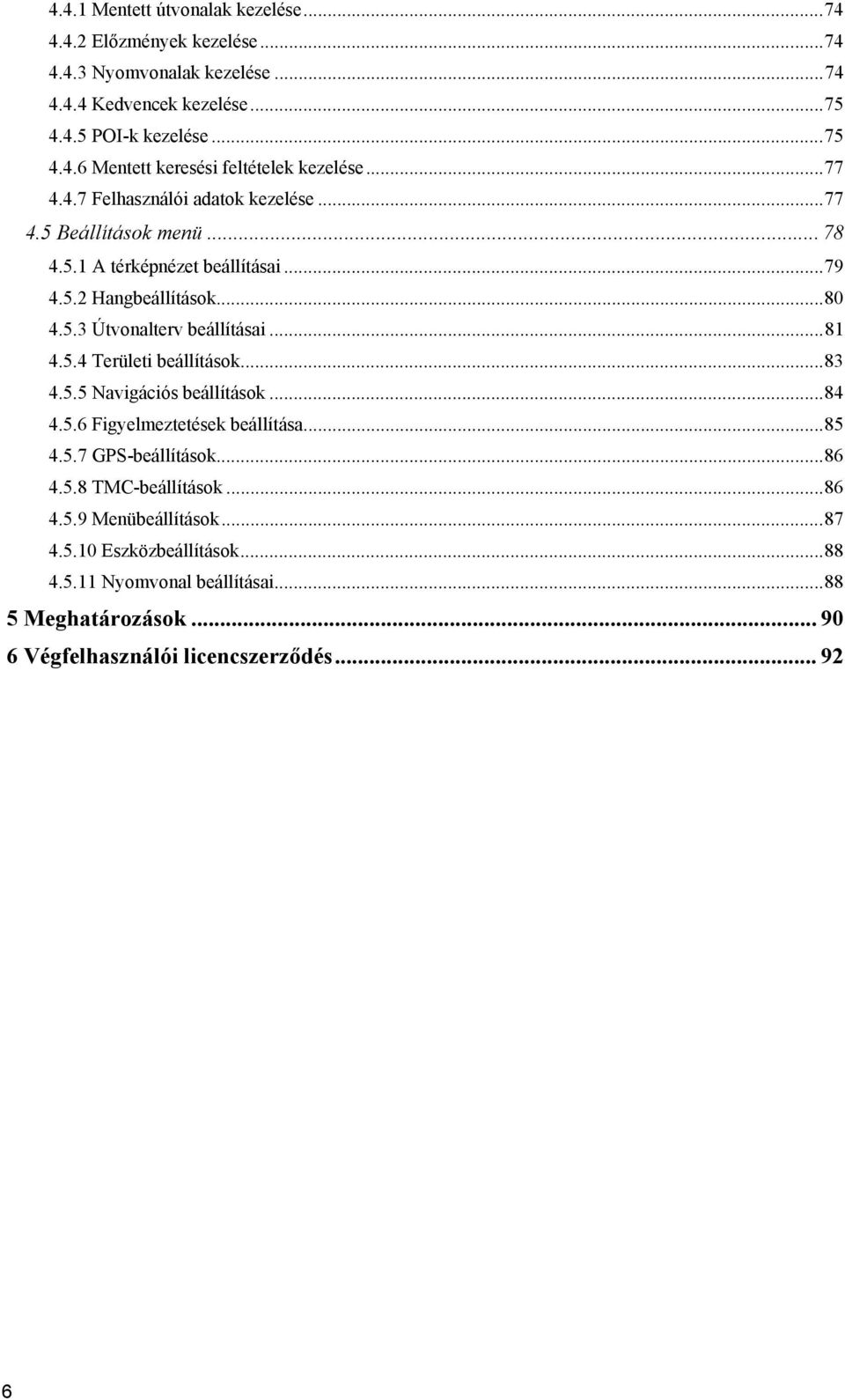 5.4 Területi beállítások... 83 4.5.5 Navigációs beállítások... 84 4.5.6 Figyelmeztetések beállítása... 85 4.5.7 GPS-beállítások... 86 4.5.8 TMC-beállítások... 86 4.5.9 Menübeállítások.