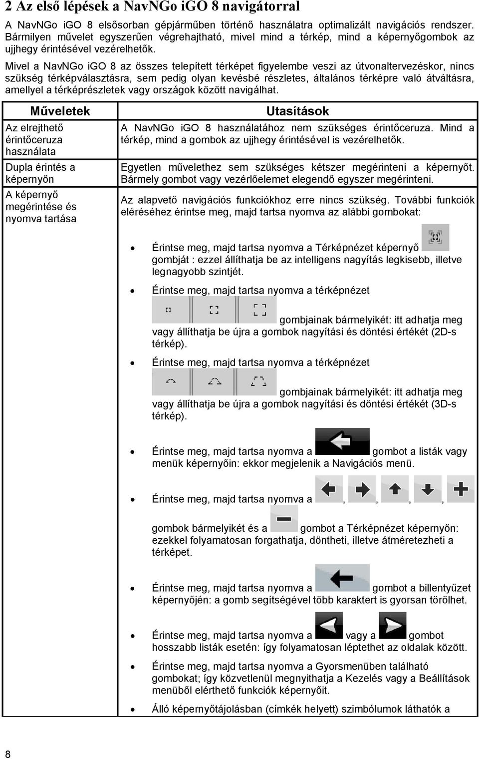 Mivel a NavNGo igo 8 az összes telepített térképet figyelembe veszi az útvonaltervezéskor, nincs szükség térképválasztásra, sem pedig olyan kevésbé részletes, általános térképre való átváltásra,