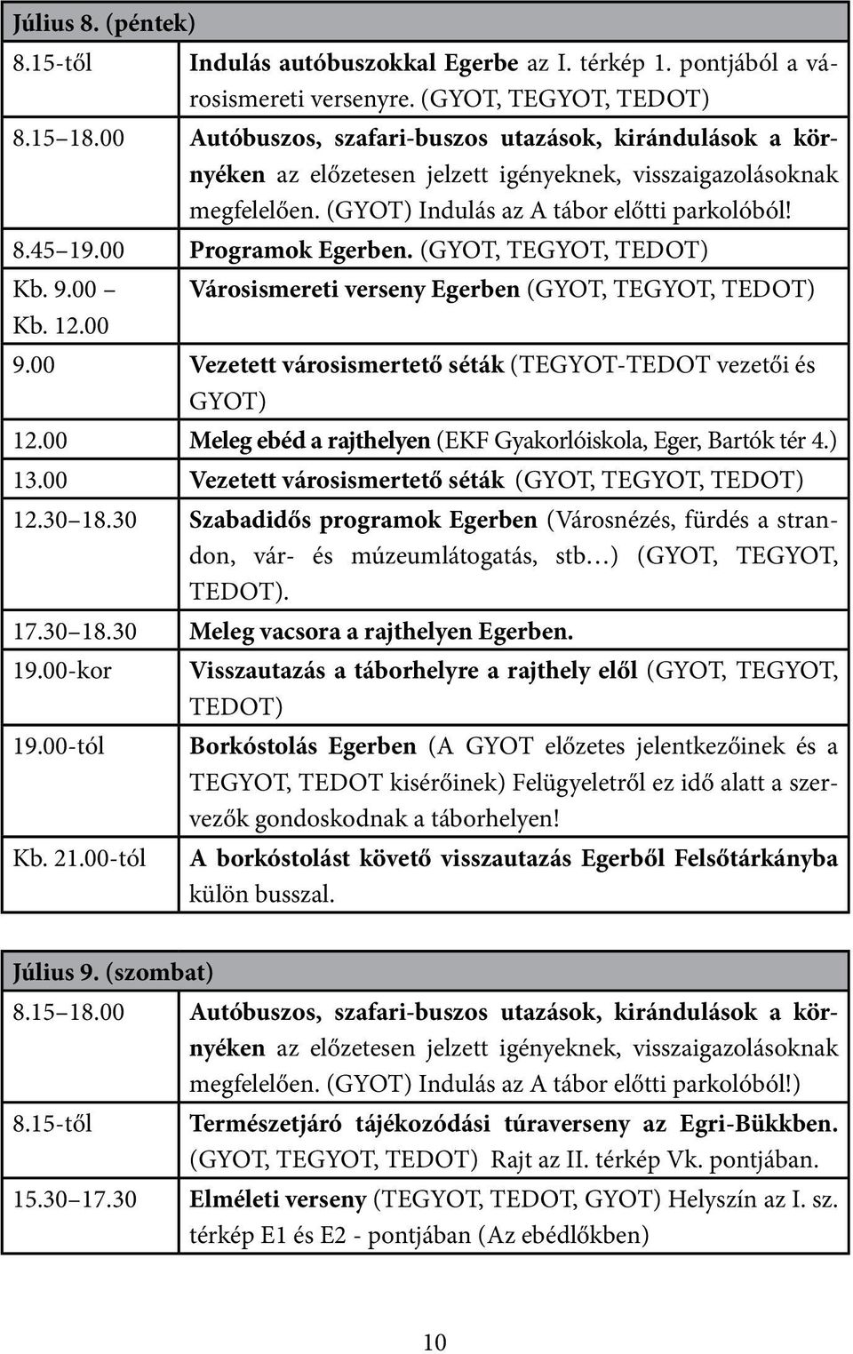 00 Programok Egerben. (GYOT, TEGYOT, TEDOT) Kb. 9.00 Városismereti verseny Egerben (GYOT, TEGYOT, TEDOT) Kb. 12.00 9.00 Vezetett városismertető séták (TEGYOT-TEDOT vezetői és GYOT) 12.