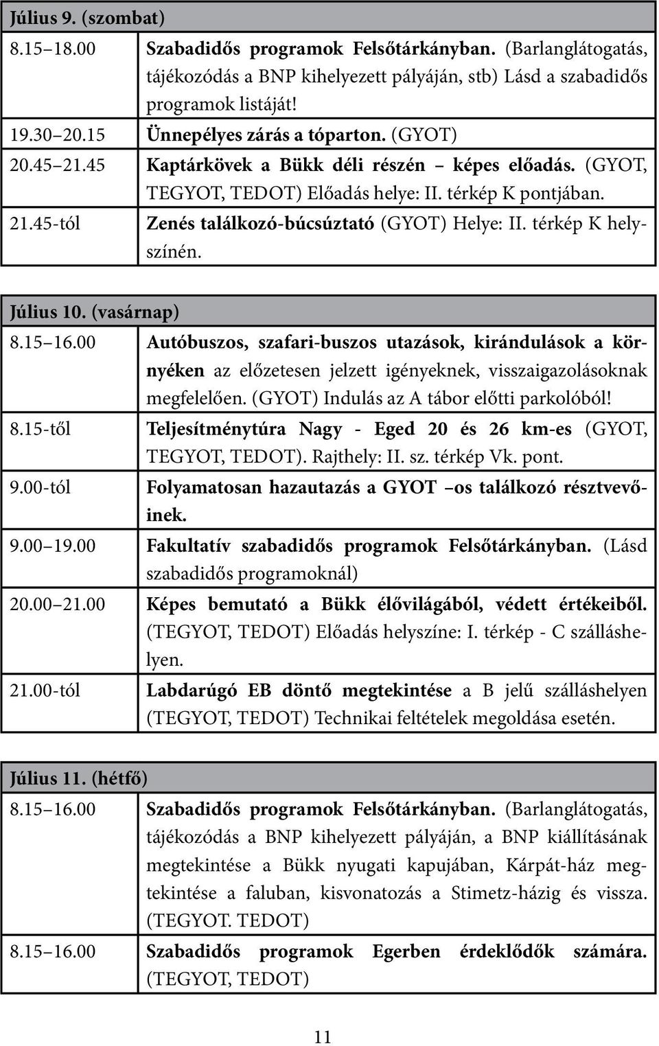 térkép K helyszínén. Július 10. (vasárnap) 8.15 16.00 Autóbuszos, szafari-buszos utazások, kirándulások a környéken az előzetesen jelzett igényeknek, visszaigazolásoknak megfelelően.