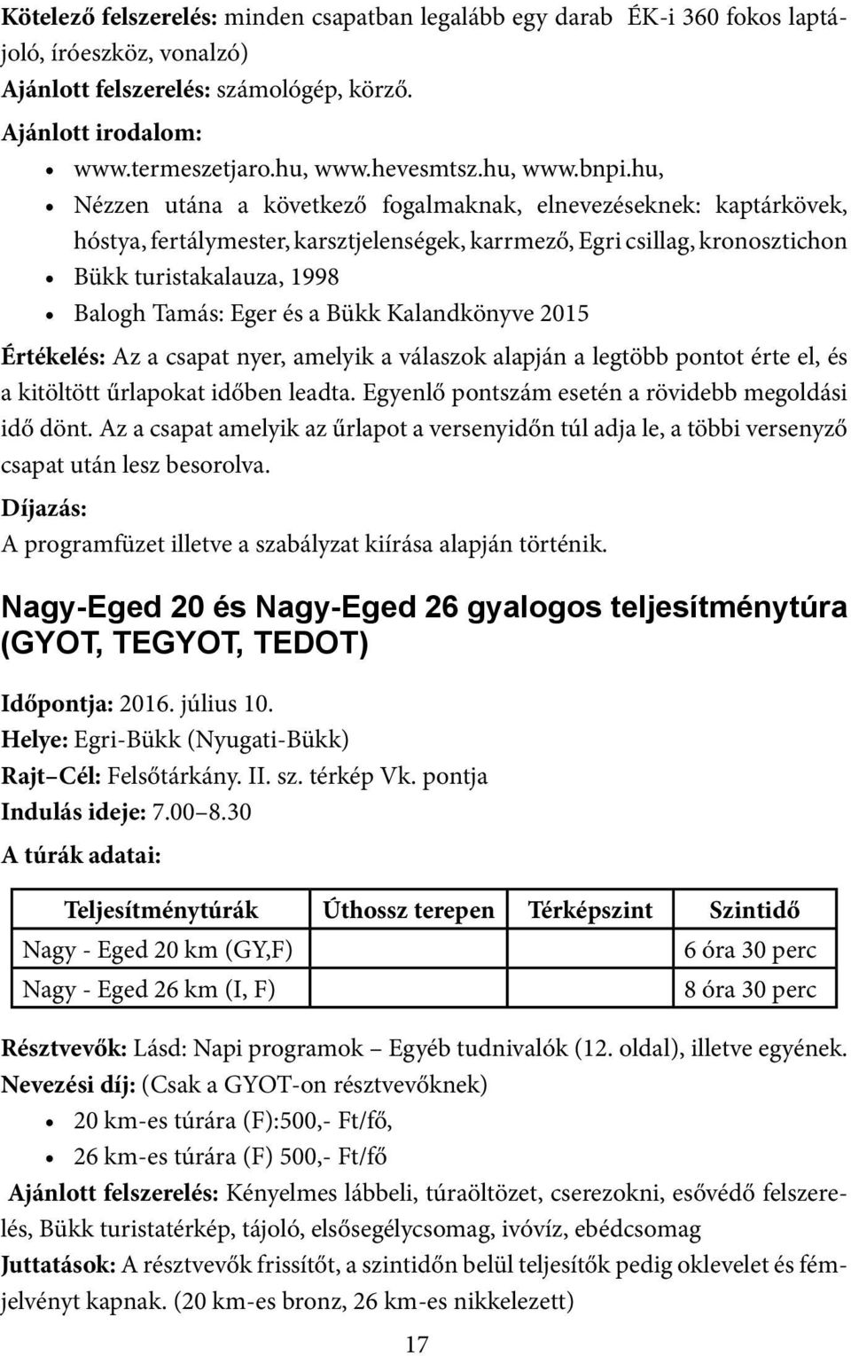 hu, Nézzen utána a következő fogalmaknak, elnevezéseknek: kaptárkövek, hóstya, fertálymester, karsztjelenségek, karrmező, Egri csillag, kronosztichon Bükk turistakalauza, 1998 Balogh Tamás: Eger és a