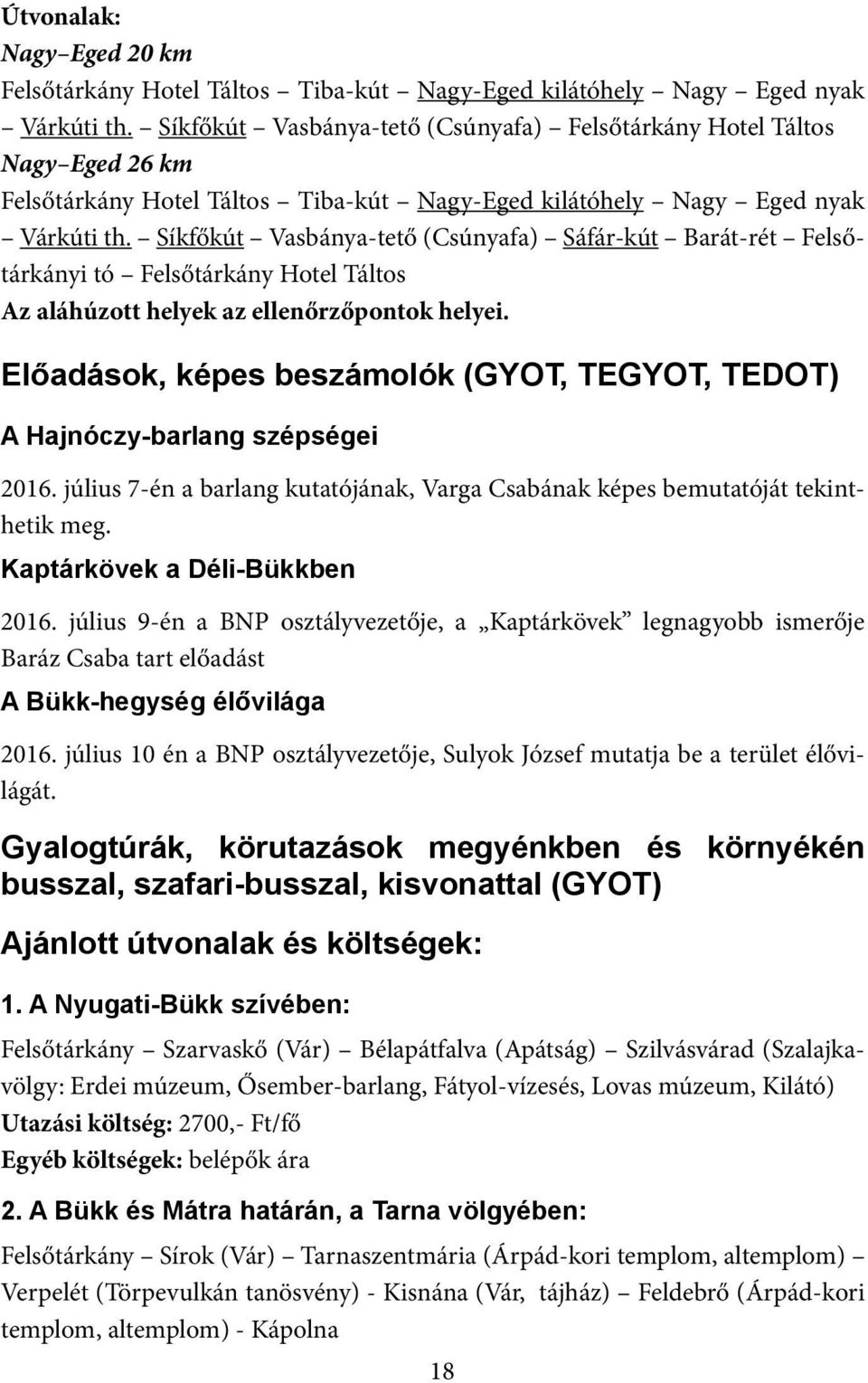 Síkfőkút Vasbánya-tető (Csúnyafa) Sáfár-kút Barát-rét Felsőtárkányi tó Felsőtárkány Hotel Táltos Az aláhúzott helyek az ellenőrzőpontok helyei.