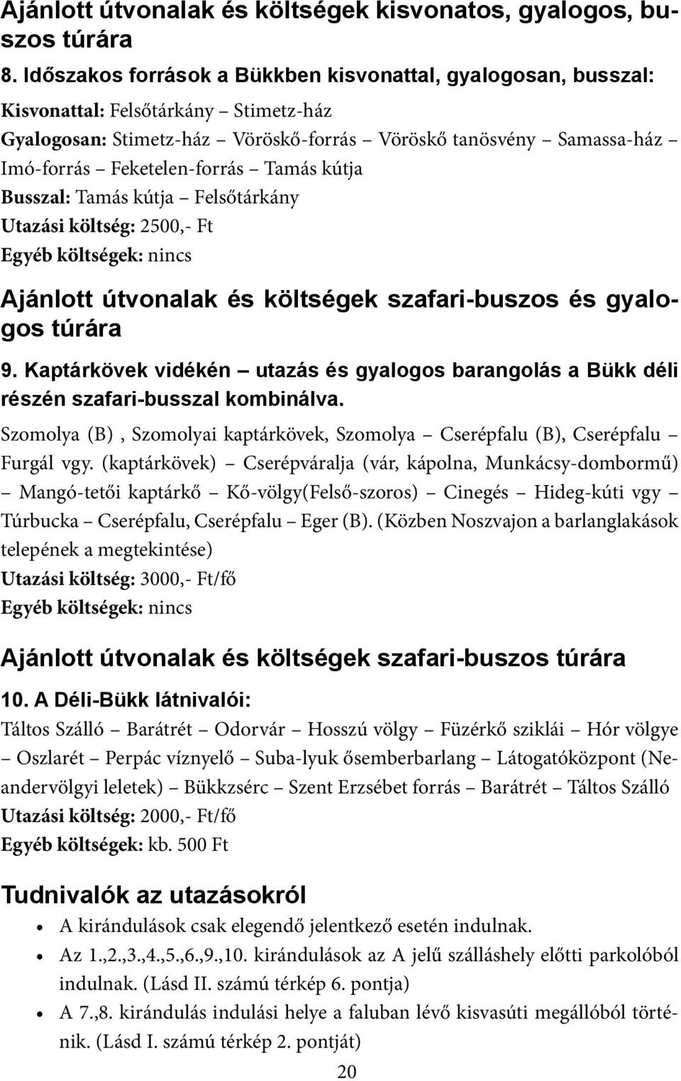 Tamás kútja Busszal: Tamás kútja Felsőtárkány Utazási költség: 2500,- Ft Egyéb költségek: nincs Ajánlott útvonalak és költségek szafari-buszos és gyalogos túrára 9.