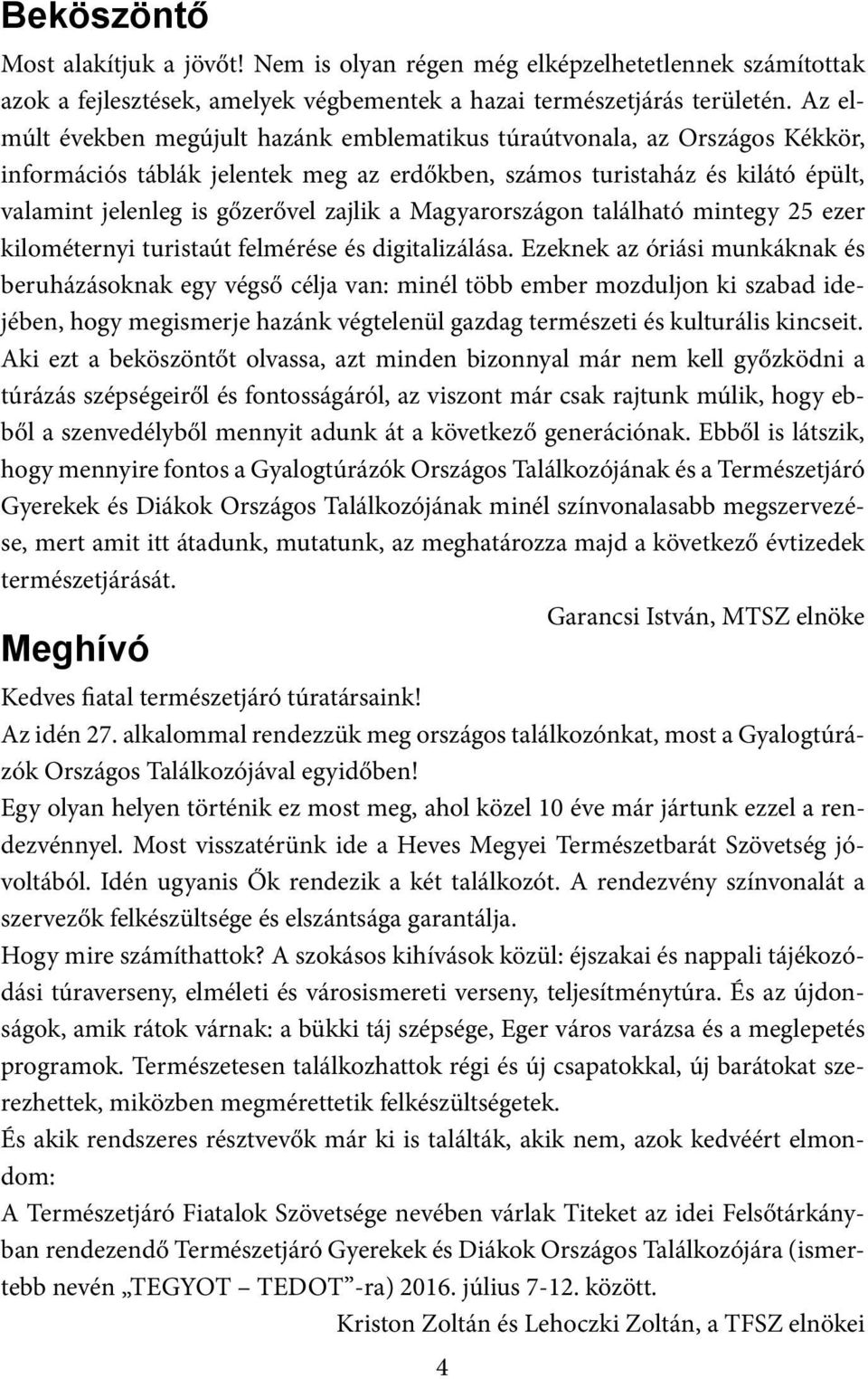 a Magyarországon található mintegy 25 ezer kilométernyi turistaút felmérése és digitalizálása.