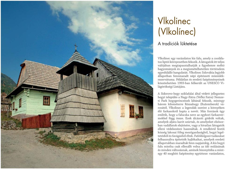 Vlkolinec Szlovákia legjobb állapotban fennmaradt népi építészeti műemlékrezervátuma. Példátlan és eredeti faépítményeinek köszönhetően 1993-ban felkerült az UNESCO Világörökségi Listájára.