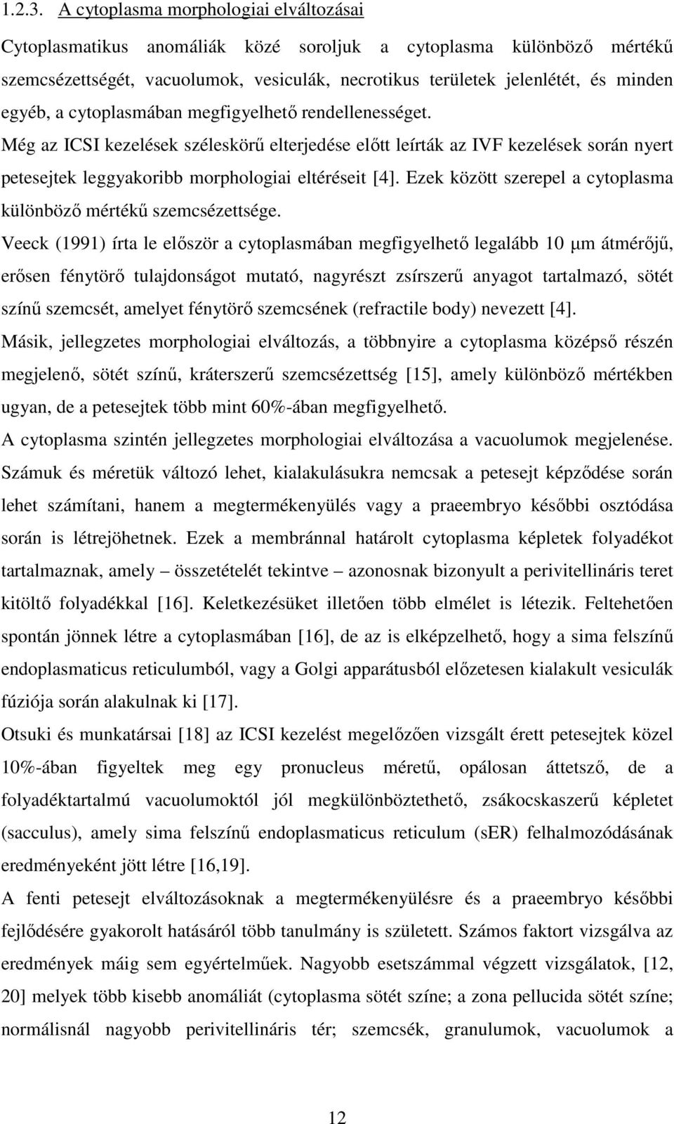 egyéb, a cytoplasmában megfigyelhető rendellenességet. Még az ICSI kezelések széleskörű elterjedése előtt leírták az IVF kezelések során nyert petesejtek leggyakoribb morphologiai eltéréseit [4].