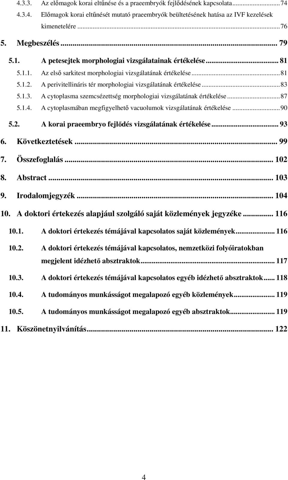 A perivitellináris tér morphologiai vizsgálatának értékelése...83 5.1.3. A cytoplasma szemcsézettség morphologiai vizsgálatának értékelése...87 5.1.4.