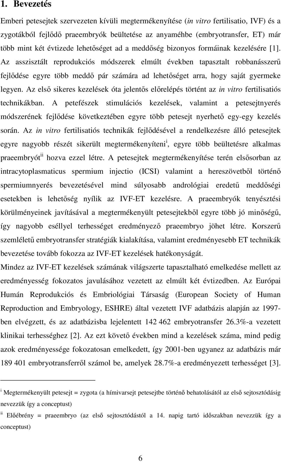 Az asszisztált reprodukciós módszerek elmúlt években tapasztalt robbanásszerű fejlődése egyre több meddő pár számára ad lehetőséget arra, hogy saját gyermeke legyen.