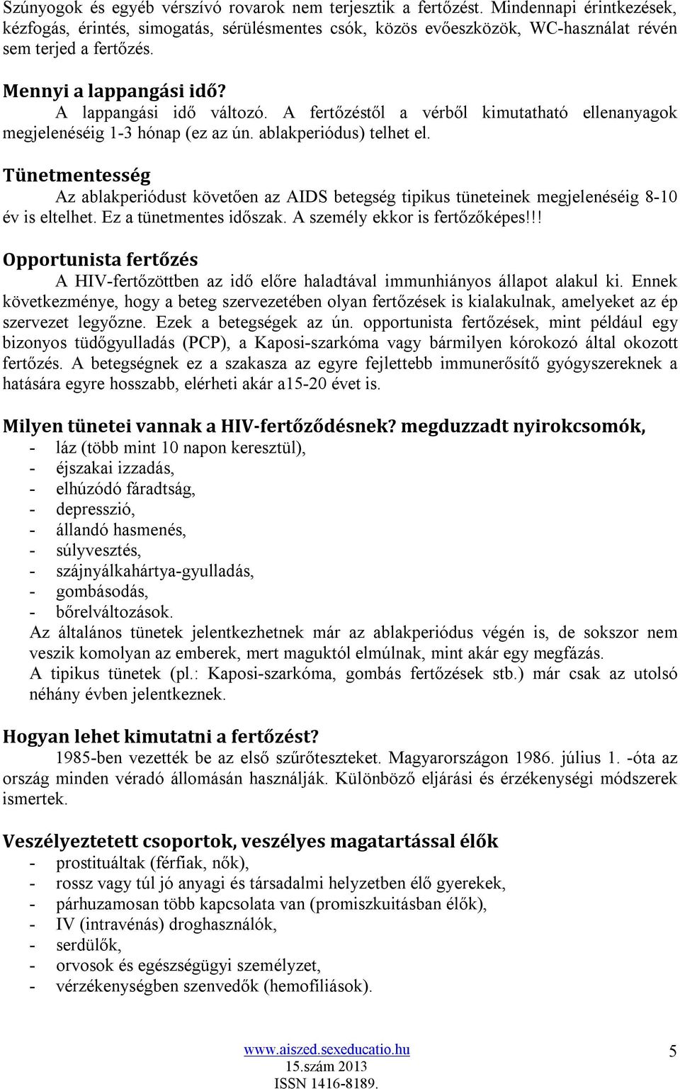 Tünetmentesség Az ablakperiódust követően az AIDS betegség tipikus tüneteinek megjelenéséig 8-10 év is eltelhet. Ez a tünetmentes időszak. A személy ekkor is fertőzőképes!