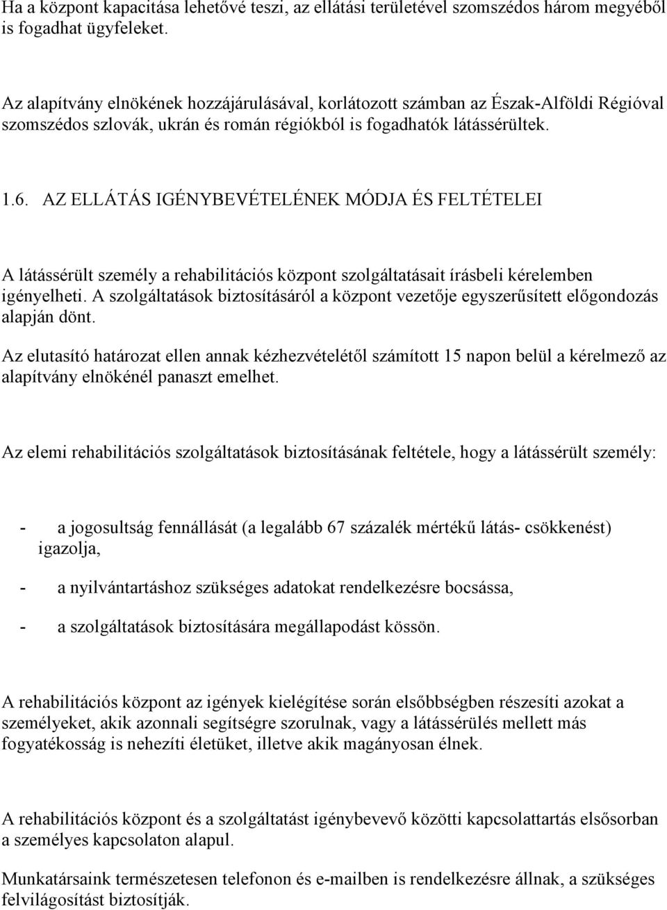 AZ ELLÁTÁS IGÉNYBEVÉTELÉNEK MÓDJA ÉS FELTÉTELEI A látássérült személy a rehabilitációs központ szolgáltatásait írásbeli kérelemben igényelheti.