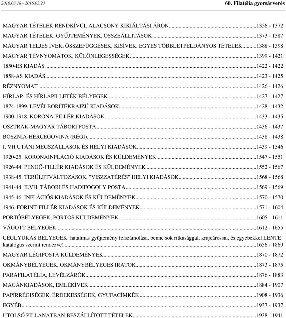 LEVÉLBORÍTÉKRAJZÚ KIADÁSOK...1428-1432 1900-1918. KORONA-FILLÉR KIADÁSOK...1433-1435 OSZTRÁK-MAGYAR TÁBORI POSTA...1436-1437 BOSZNIA-HERCEGOVINA (RÉGI)...1438-1438 I.