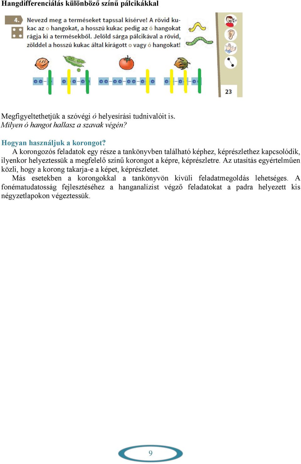 A korongozós feladatok egy része a tankönyvben található képhez, képrészlethez kapcsolódik, ilyenkor helyeztessük a megfelelő színű korongot a képre,