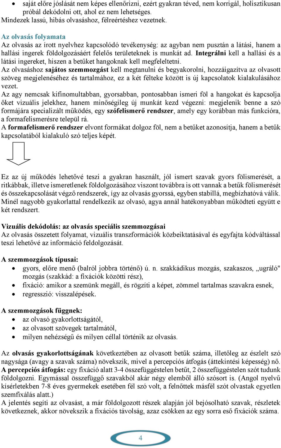 Integrálni kell a hallási és a látási ingereket, hiszen a betűket hangoknak kell megfeleltetni.