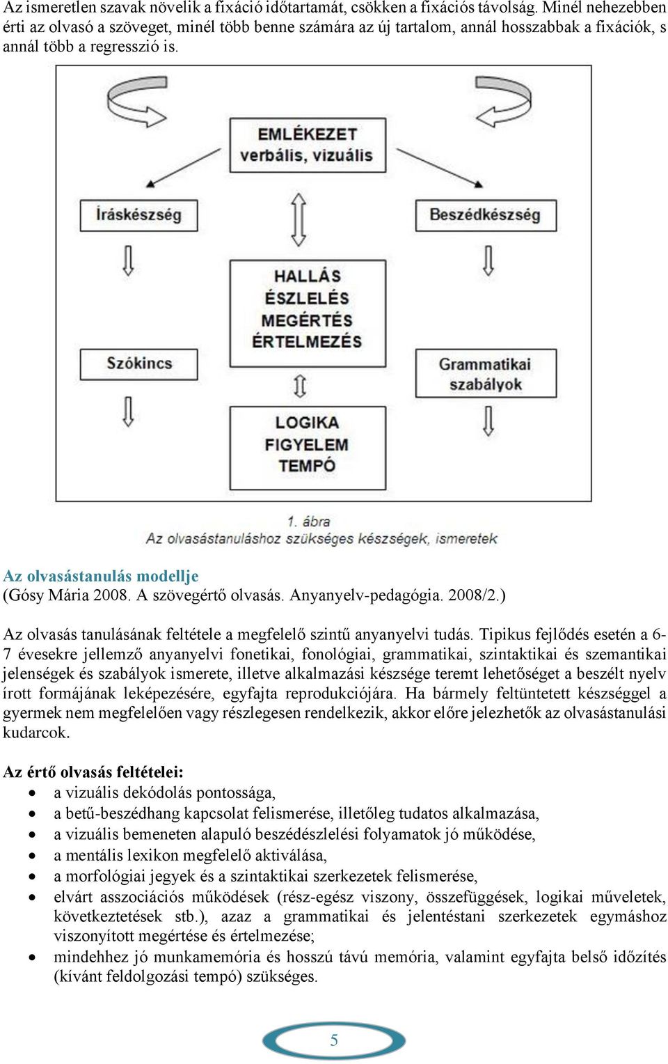 A szövegértő olvasás. Anyanyelv-pedagógia. 2008/2.) Az olvasás tanulásának feltétele a megfelelő szintű anyanyelvi tudás.