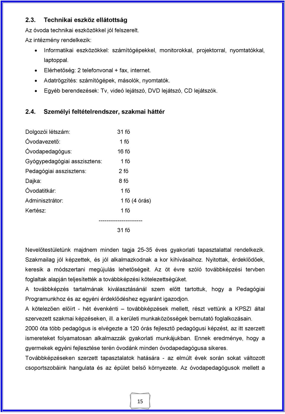 Adatrögzítés: számítógépek, másolók, nyomtatók. Egyéb berendezések: Tv, videó lejátszó, DVD lejátszó, CD lejátszók. 2.4.