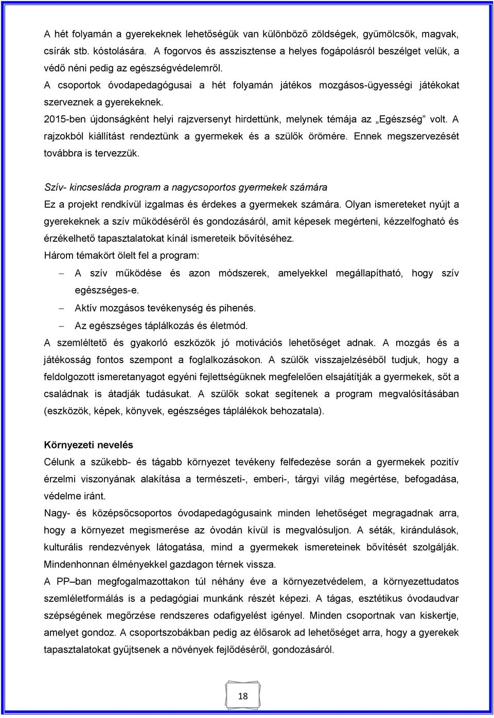 A csoportok óvodapedagógusai a hét folyamán játékos mozgásos-ügyességi játékokat szerveznek a gyerekeknek. 2015-ben újdonságként helyi rajzversenyt hirdettünk, melynek témája az Egészség volt.