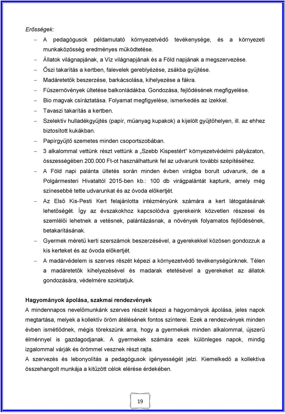 Gondozása, fejlődésének megfigyelése. Bio magvak csíráztatása. Folyamat megfigyelése, ismerkedés az ízekkel. Tavaszi takarítás a kertben.