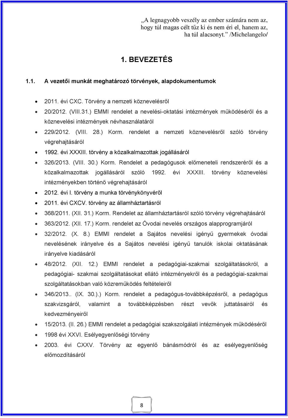 rendelet a nemzeti köznevelésről szóló törvény végrehajtásáról 1992. évi XXXIII. törvény a közalkalmazottak jogállásáról 326/2013. (VIII. 30.) Korm.