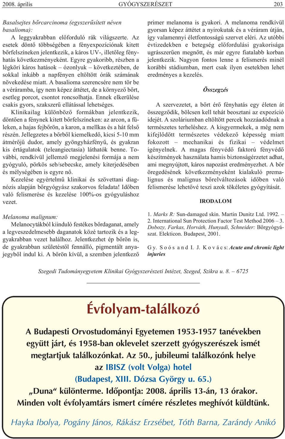 Egyre gyakoribb, részben a légköri káros hatások ózonlyuk következtében, de sokkal inkább a napfényen eltöltött órák számának növekedése miatt.