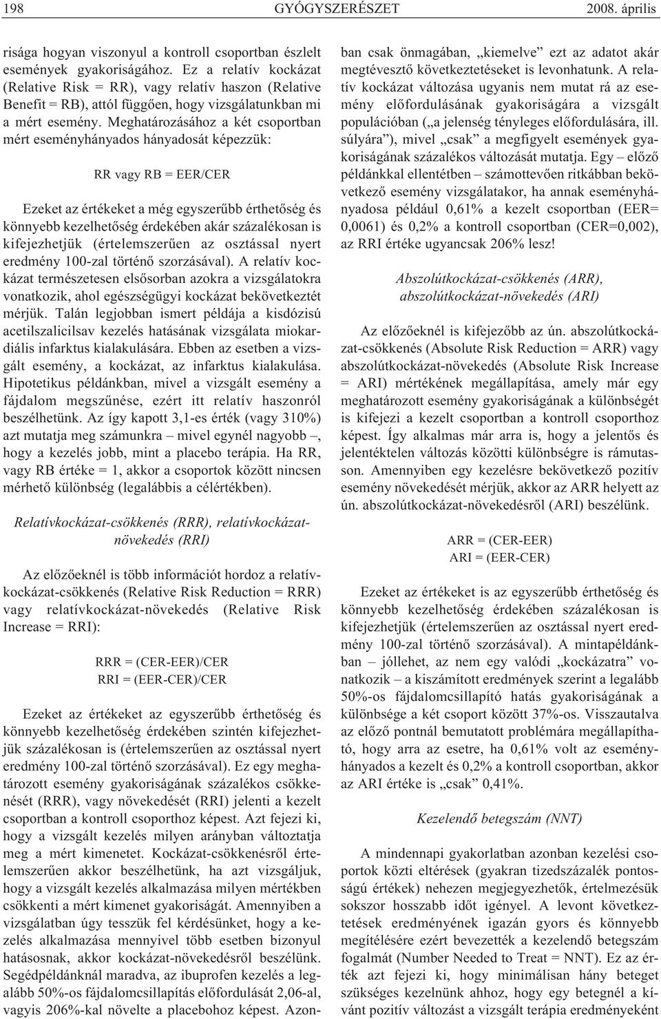 Megha tározásához a két csoportban mért eseményhányados hányadosát képezzük: RR vagy RB = EER/CER Ezeket az értékeket a még egyszerűbb érthetőség és könnyebb kezelhetőség érdekében akár százalékosan