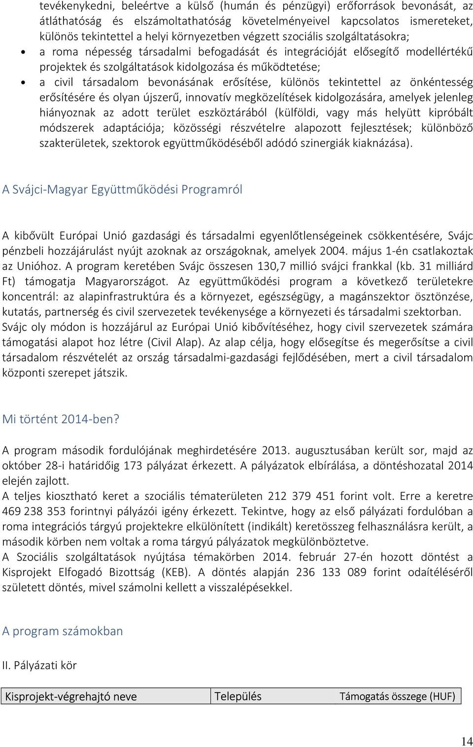 bevonásának erősítése, különös tekintettel az önkéntesség erősítésére és olyan újszerű, innovatív megközelítések kidolgozására, amelyek jelenleg hiányoznak az adott terület eszköztárából (külföldi,