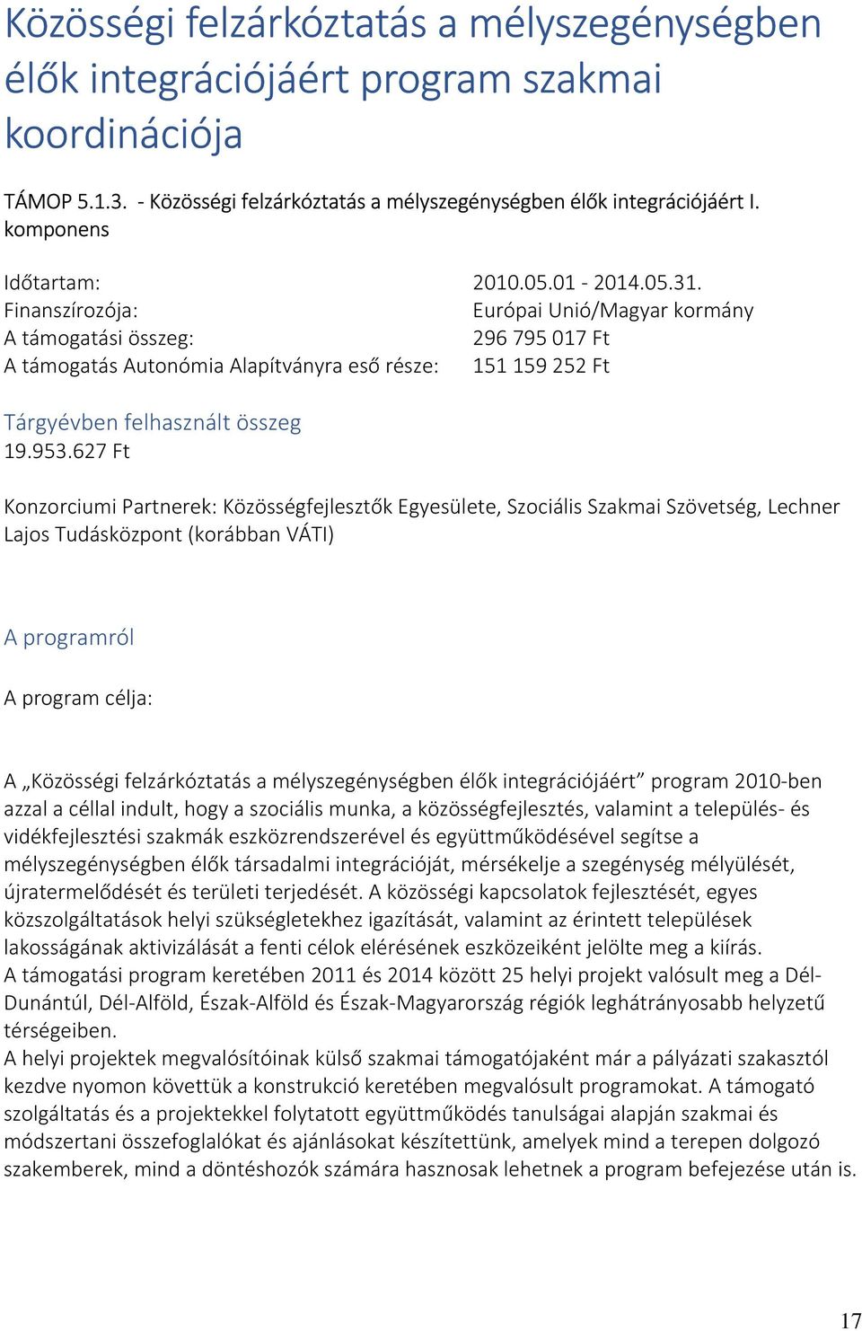 Finanszírozója: Európai Unió/Magyar kormány A támogatási összeg: 296795017 Ft A támogatás Autonómia Alapítványra eső része: 151159252 Ft Tárgyévben felhasznált összeg 19.953.