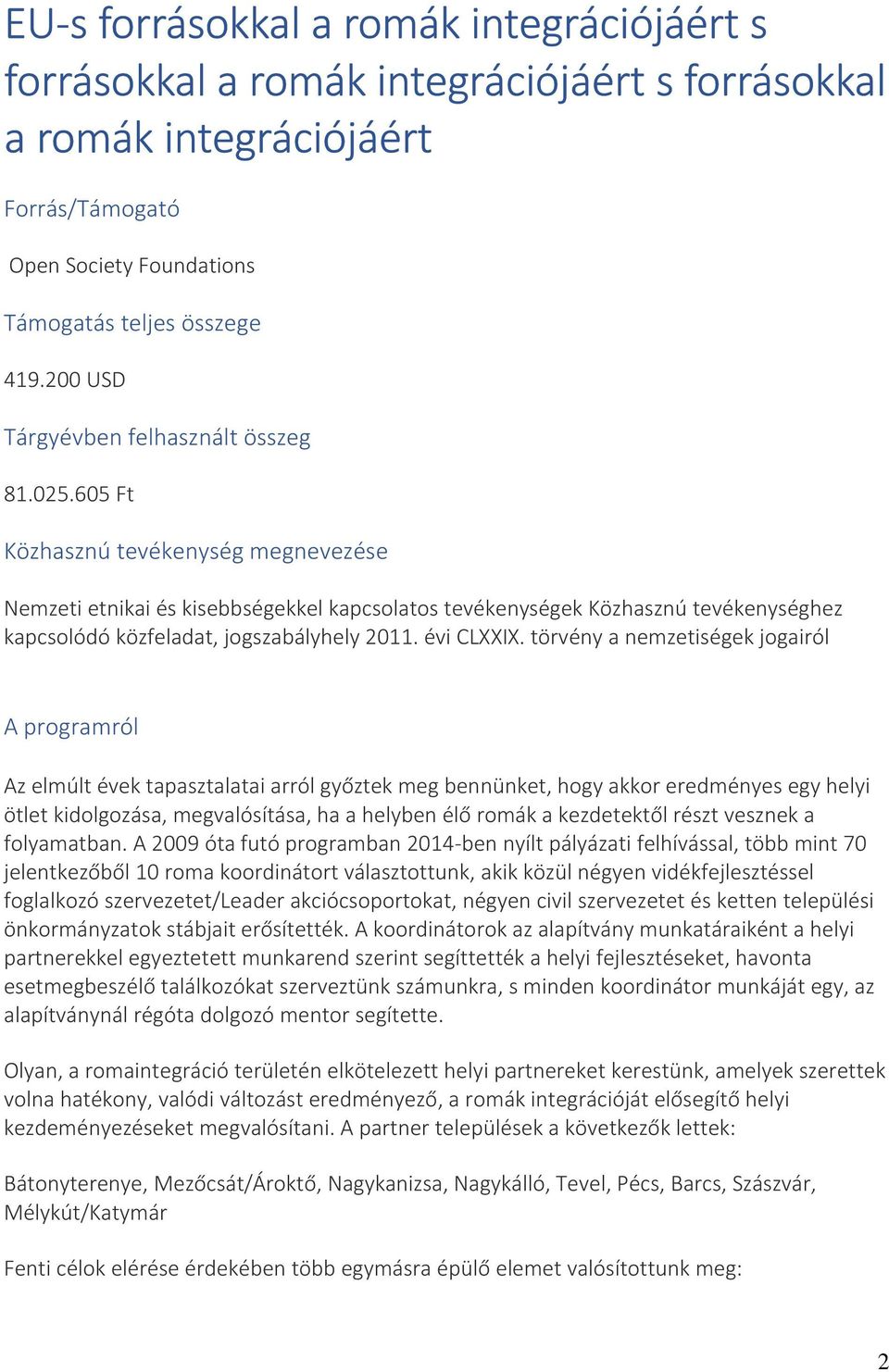 605 Ft Közhasznú tevékenység megnevezése Nemzeti etnikai és kisebbségekkel kapcsolatos tevékenységek Közhasznú tevékenységhez kapcsolódó közfeladat, jogszabályhely 2011. évi CLXXIX.