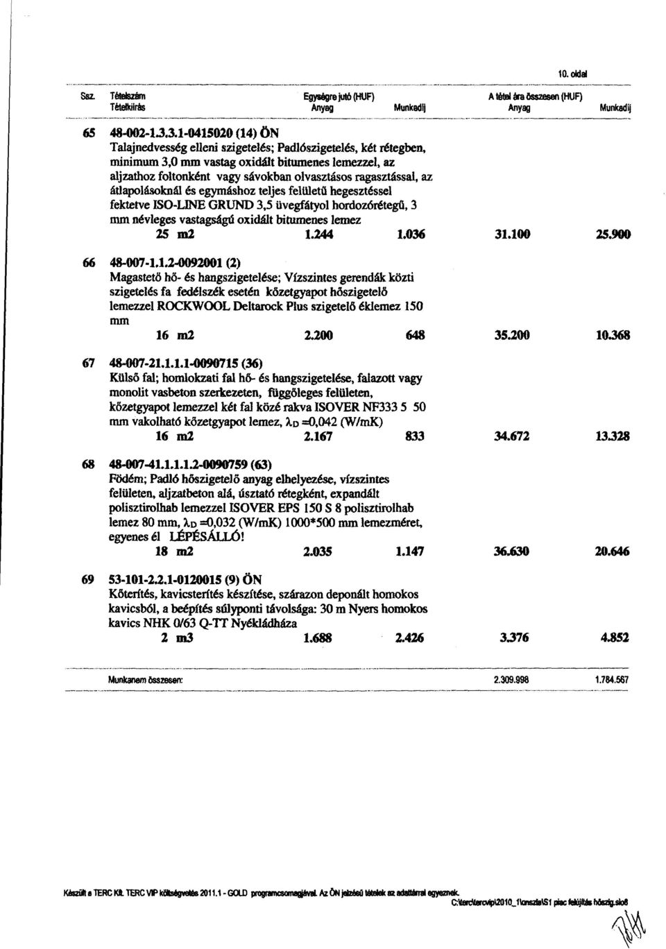 3.1 0415010 (14) ÖN Talajnedvesség elleni szigetelés; Padlószigetelés, két rétegben, minimum 3,0 mm vastag oxidált bitumenes lemezzel, az aljzathoz foltonként vagy sávokban olvasztásos ragasztással,