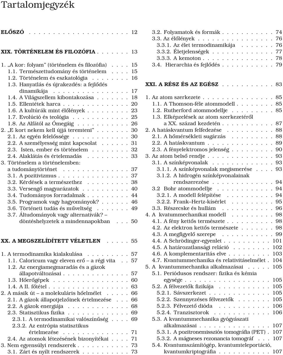 ........ 23 1.7. Evolúció és teológia............ 25 1.8. Az Alfától az Ómegáig........... 26 2. E kort nekem kell újjá teremteni....... 30 2.1. Az egyén felelõssége............ 30 2.2. A személyesség mint kapcsolat.