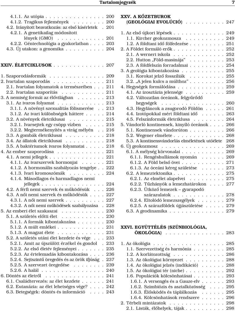 .. 211 2.2. Ivartalan szaporítás........... 211 3. A nemiség formái az élõvilágban....... 213 3.1. Az ivaros folyamat............ 213 3.1.1. A növényi szexualitás fölismerése.. 213 3.1.2. Az ivari különbségek háttere.