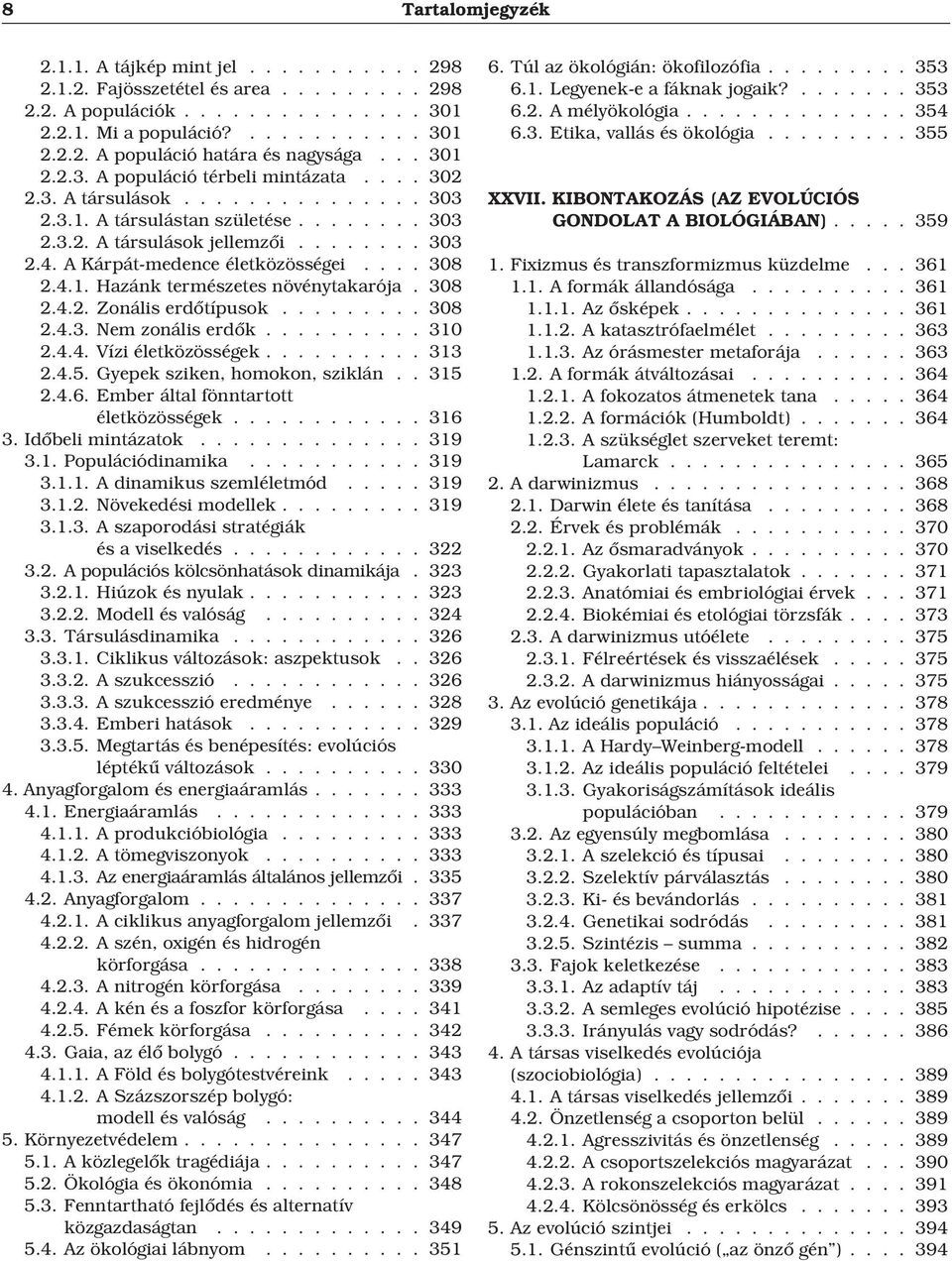 A Kárpát-medence életközösségei.... 308 2.4.1. Hazánk természetes növénytakarója. 308 2.4.2. Zonális erdõtípusok......... 308 2.4.3. Nem zonális erdõk.......... 310 2.4.4. Vízi életközösségek.......... 313 2.