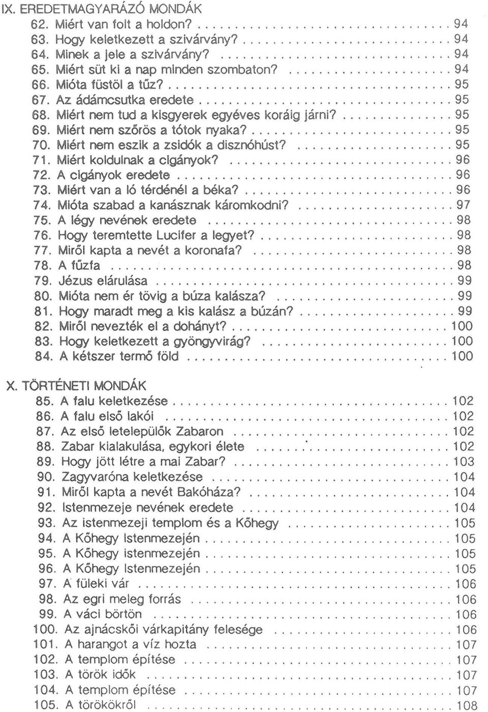 Miért koldulnak a cigányok? 96 72. A cigányok eredete 96 73. Miért van a ló térdénél a béka? 96 74. Mióta szabad a kanásznak káromkodni? 97 75. A légy nevének eredete 98 76.