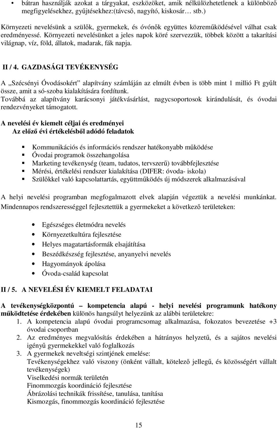 Környezeti nevelésünket a jeles napok köré szervezzük, többek között a takarítási világnap, víz, föld, állatok, madarak, fák napja. II / 4.