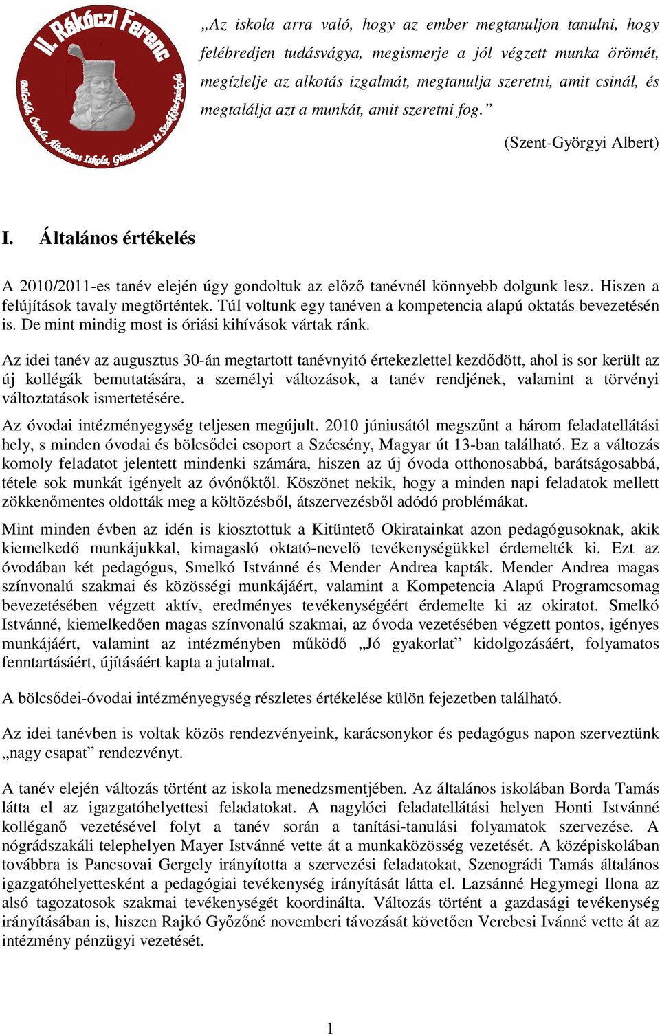 Hiszen a felújítások tavaly megtörténtek. Túl voltunk egy tanéven a kompetencia alapú oktatás bevezetésén is. De mint mindig most is óriási kihívások vártak ránk.