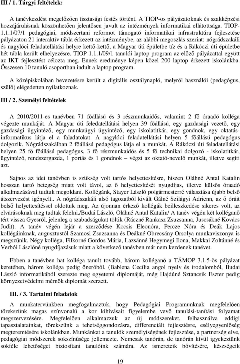 1.1/07/1 pedagógiai, módszertani reformot támogató informatikai infrastruktúra fejlesztése pályázaton 21 interaktív tábla érkezett az intézménybe, az alábbi megoszlás szerint: nógrádszakáli és