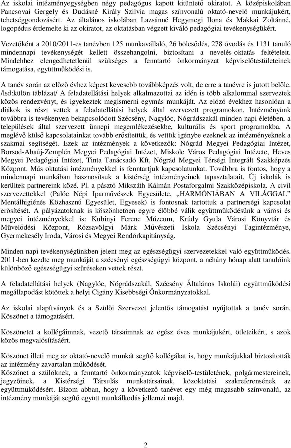 Vezetőként a 2010/2011-es tanévben 125 munkavállaló, 26 bölcsődés, 278 óvodás és 1131 tanuló mindennapi tevékenységét kellett összehangolni, biztosítani a nevelés-oktatás feltételeit.