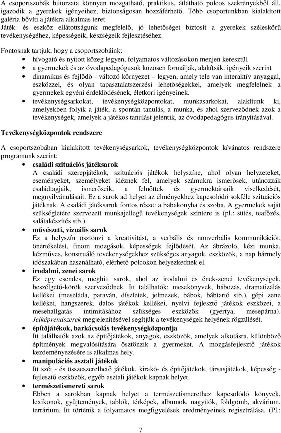 Játék- és eszköz ellátottságunk megfelelő, jó lehetőséget biztosít a gyerekek széleskörű tevékenységéhez, képességeik, készségeik fejlesztéséhez.