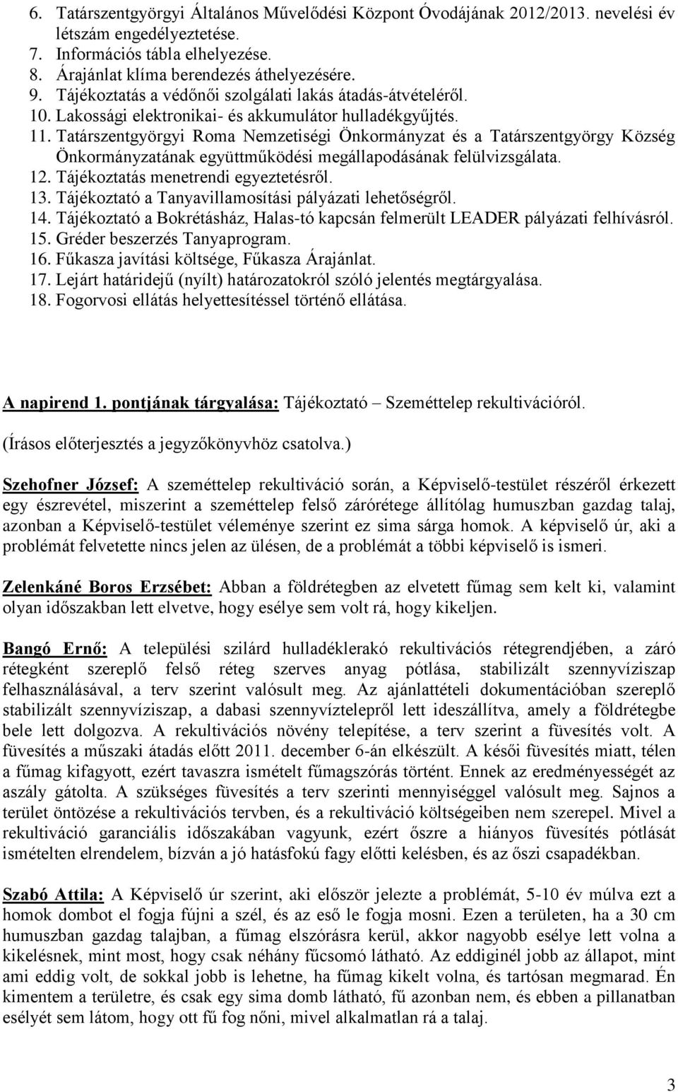 Tatárszentgyörgyi Roma Nemzetiségi Önkormányzat és a Tatárszentgyörgy Község Önkormányzatának együttműködési megállapodásának felülvizsgálata. 12. Tájékoztatás menetrendi egyeztetésről. 13.