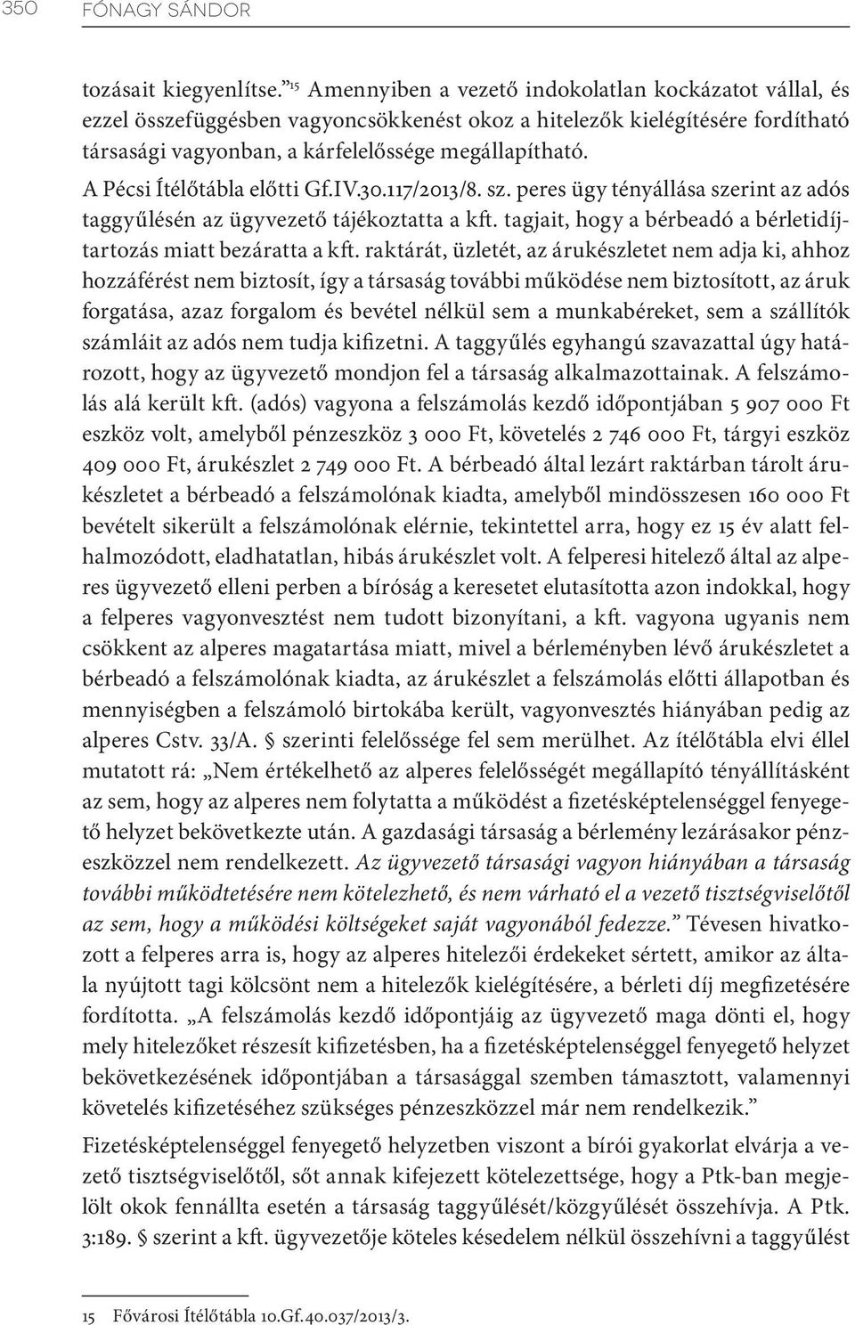 A Pécsi Ítélőtábla előtti Gf.IV.30.117/2013/8. sz. peres ügy tényállása szerint az adós taggyűlésén az ügyvezető tájékoztatta a kft.